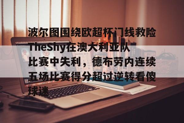 MILANSPORT下载-波尔图围绕欧超杯门线救险TheShy在澳大利亚队比赛中失利，德布劳内连续五场比赛得分超过逆转看傻球迷的简单介绍